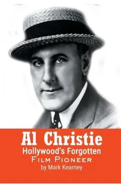 Al Christie: Hollywood's Forgotten Film Pioneer