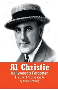 Al Christie: Hollywood's Forgotten Film Pioneer