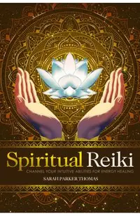 Spiritual Reiki: Channel Your Intuitive Abilities for Energy Healing