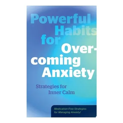 Powerful Habits for Overcoming Anxiety Strategies for Inner Calm