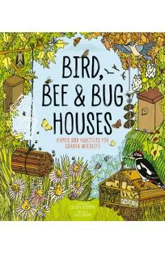 Bird, Bee and Bug Houses: Homes and Habitats for Garden Wildlife