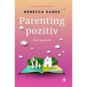 Parenting pozitiv. Ghid esential
