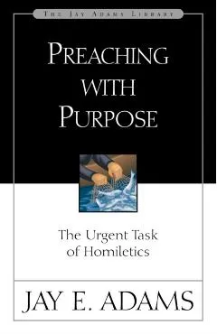 Preaching with Purpose: The Urgent Task of Homiletics