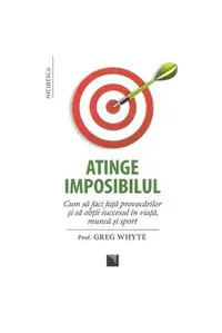 Atinge imposibilul! Cum să faci faţă provocărilor şi să obţii succesul în viaţă, muncă şi sport - Paperback brosat - Greg Whyte