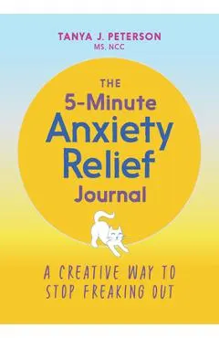 The 5-Minute Anxiety Relief Journal: A Creative Way to Stop Freaking Out