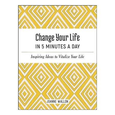 Change Your Life in 5 Minutes a Day, Joanne Mallon