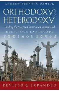 Orthodoxy and Heterodoxy: Finding the Way to Christ in a Complicated Religious Landscape