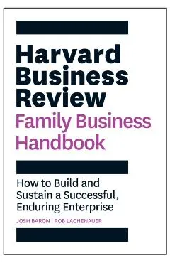 Harvard Business Review Family Business Handbook: How to Build and Sustain a Successful, Enduring Enterprise