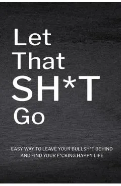 Let That Sh*T Go: Personalized Journal for Men and Women, Mental Health Journal, Self Esteem Workbook, Mindfulness Book, Personal Growth
