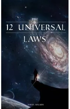 12 Universal Laws: Master the 12 Universal Laws and You Will Master Life.