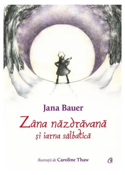 Zâna năzdrăvană și iarna sălbatică - Hardcover - Jana Bauer