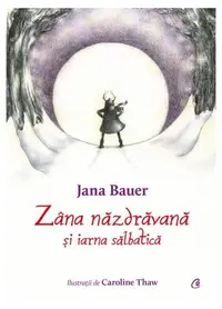 Zâna năzdrăvană și iarna sălbatică - Hardcover - Jana Bauer