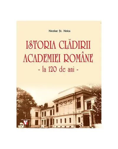 Istoria clădirii Academiei Române, la 120 de ani - Hardcover - Nicolae Șt. Noica