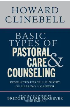 Basic Types of Pastoral Care & Counseling: Resources for the Ministry of Healing & Growth, Third Edition