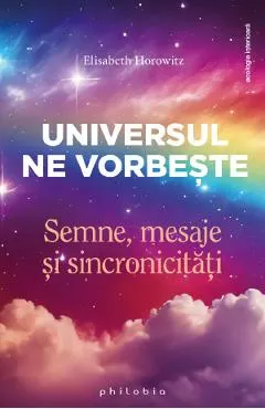 Universul ne vorbeste. Semne, mesaje si sincronicitati