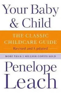 Your Baby & Child: The Classic Childcare Guide, Revised and Updated
