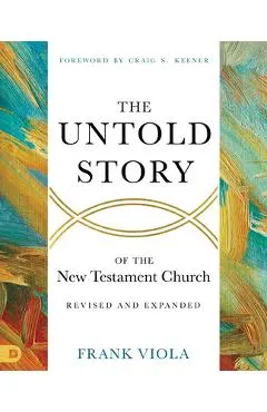 The Untold Story of the New Testament Church [Revised and Expanded]