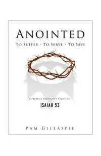Anointed: To Suffer, To Serve, To Save: A Flexible Inductive Study of Isaiah 53