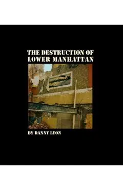 Danny Lyon: The Destruction of Lower Manhattan