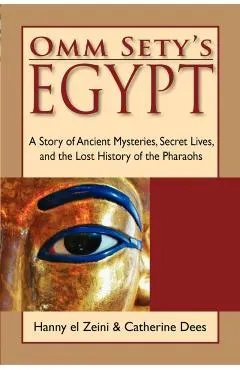 Omm Sety's Egypt: A Story of Ancient Mysteries, Secret Lives, and the Lost History of the Pharaohs