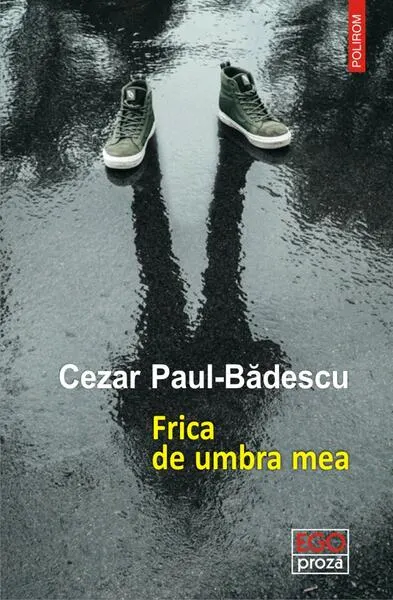 Frica de umbra mea - Paperback brosat - Cezar Paul-Bădescu