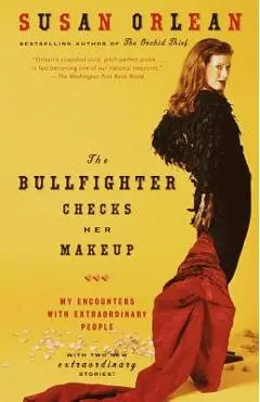 The Bullfighter Checks Her Makeup: My Encounters with Extraordinary People