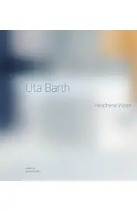 Uta Barth: Peripheral Vision