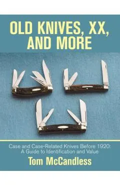 Old Knives, Xx, and More: Case and Case-Related Knives Before 1920: a Guide to Identification and Value
