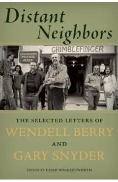 Distant Neighbors: The Selected Letters of Wendell Berry and Gary Snyder