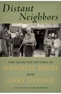 Distant Neighbors: The Selected Letters of Wendell Berry and Gary Snyder