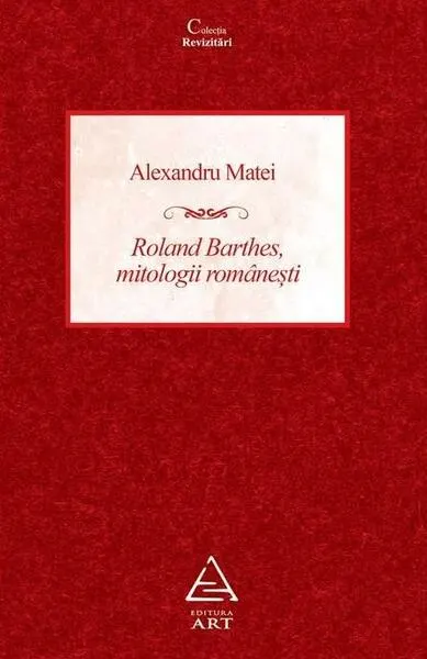 Roland Barthes, mitologii românești - Paperback - Alexandru Matei