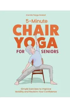 5-Minute Chair Yoga for Seniors: Simple Exercises to Improve Mobility and Reclaim Your Confidence