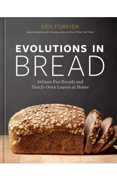 Evolutions in Bread: Artisan Pan Breads and Dutch-Oven Loaves at Home [A Baking Book by the Author of Flour Water Salt Yeast]