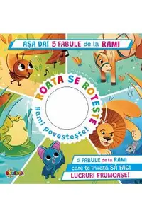 Asa da! 5 fabule de la Rami. Roata se roteste. Rami povesteste!