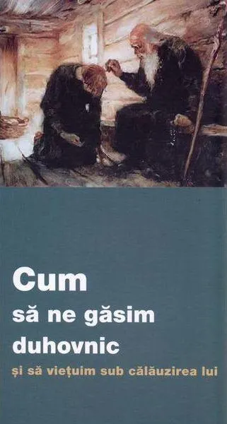 Cum să ne găsim duhovnic și să viețuim sub călăuzirea lui - Paperback brosat - ***