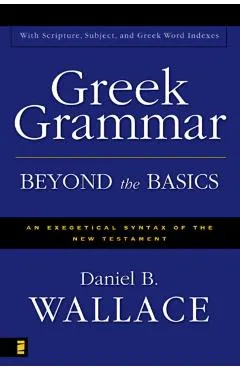 Greek Grammar Beyond the Basics: An Exegetical Syntax of the New Testament