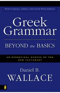 Greek Grammar Beyond the Basics: An Exegetical Syntax of the New Testament