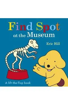 Find Spot at the Museum: A Lift-The-Flap Book