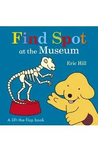 Find Spot at the Museum: A Lift-The-Flap Book
