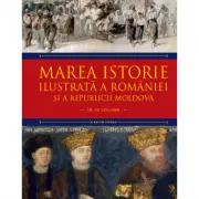 Marea istorie ilustrata a Romaniei si a Republicii Moldova. Volumul 6