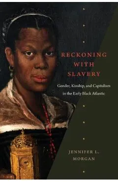 Reckoning with Slavery: Gender, Kinship, and Capitalism in the Early Black Atlantic