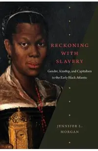 Reckoning with Slavery: Gender, Kinship, and Capitalism in the Early Black Atlantic