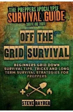 Off The Grid Survival: Beginners Grid Down Survival Tips, Tricks and Long Term Survival Strategies for Preppers