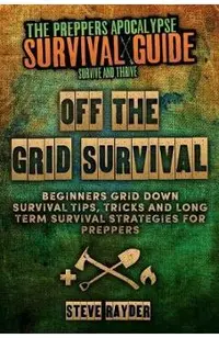 Off The Grid Survival: Beginners Grid Down Survival Tips, Tricks and Long Term Survival Strategies for Preppers