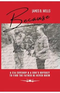 Because: A CIA Coverup & A Son's Odyssey To Find The Father He Never Knew