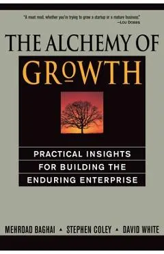 The Alchemy of Growth: Practical Insights for Building the Enduring Enterprise