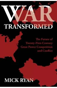 War Transformed: The Future of Twenty-First-Century Great Power Competition and Conflict