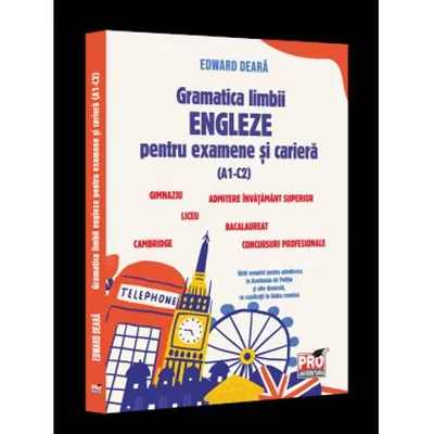 Gramatica limbii engleze pentru examene si cariera(A1-C2).Gimnaziu liceu bacalaureat admitere invatamant superior concursuri profesionale Cambridge