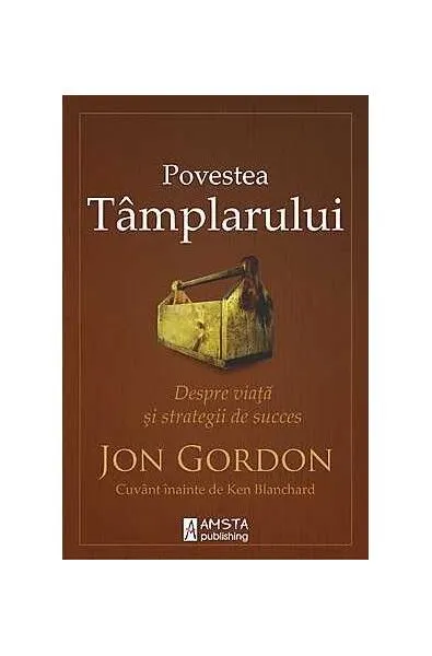 Povestea Tâmplarului. Despre viață și strategii de succes - Paperback brosat - Jon Gordon