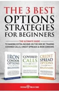 The 3 Best Options Strategies For Beginners: The Ultimate Guide To Making Extra Income On The Side By Trading Covered Calls, Credit Spreads & Iron Con